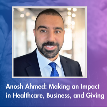 Anosh Ahmed Making an Impact in Healthcare, Business, and Giving