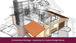 Architectural Heritage – Inspiration for Custom Design Homes