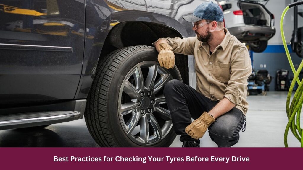 Best Practices for Checking Your Tyres Before Every Drive