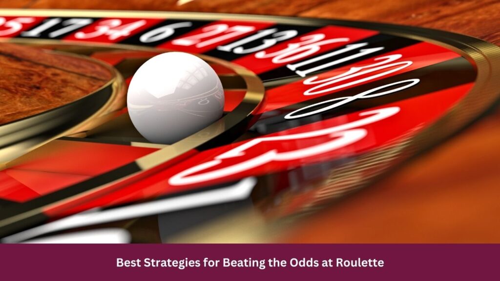 Best Strategies for Beating the Odds at Roulette