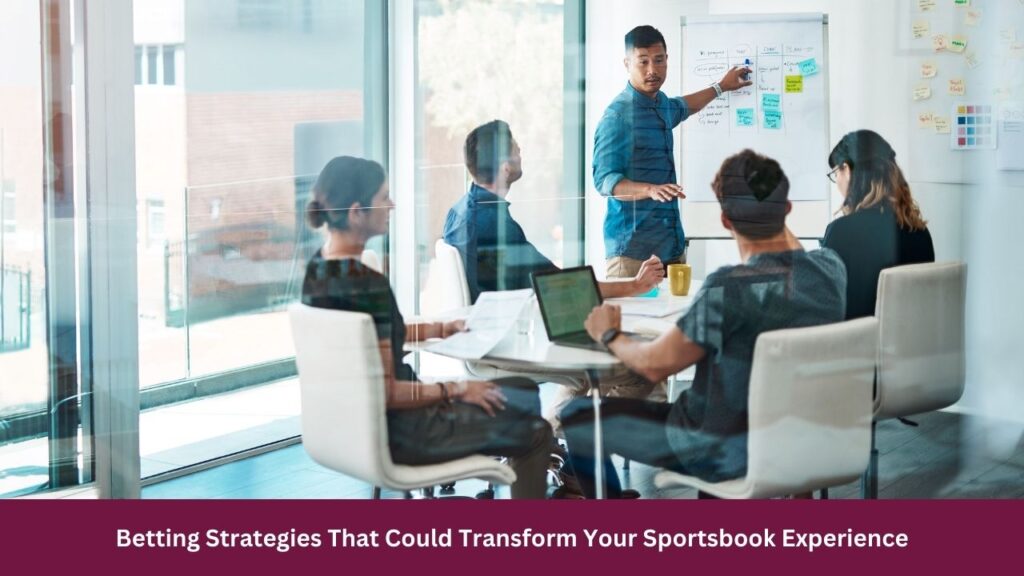 Betting Strategies That Could Transform Your Sportsbook Experience