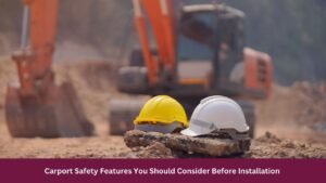Carport Safety Features You Should Consider Before Installation 