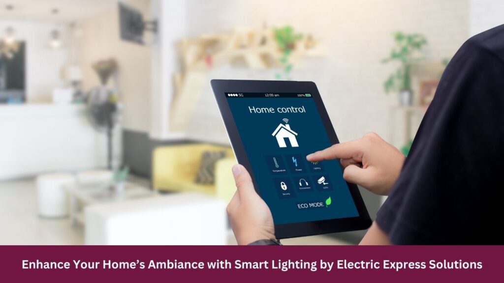Enhance Your Home’s Ambiance with Smart Lighting by Electric Express Solutions