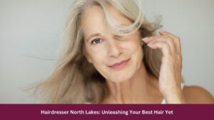 Hairdresser North Lakes: Unleashing Your Best Hair Yet