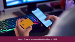 Heavy Price of Irresponsible Gambling in 2025