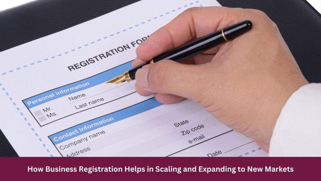 How Business Registration Helps in Scaling and Expanding to New Markets