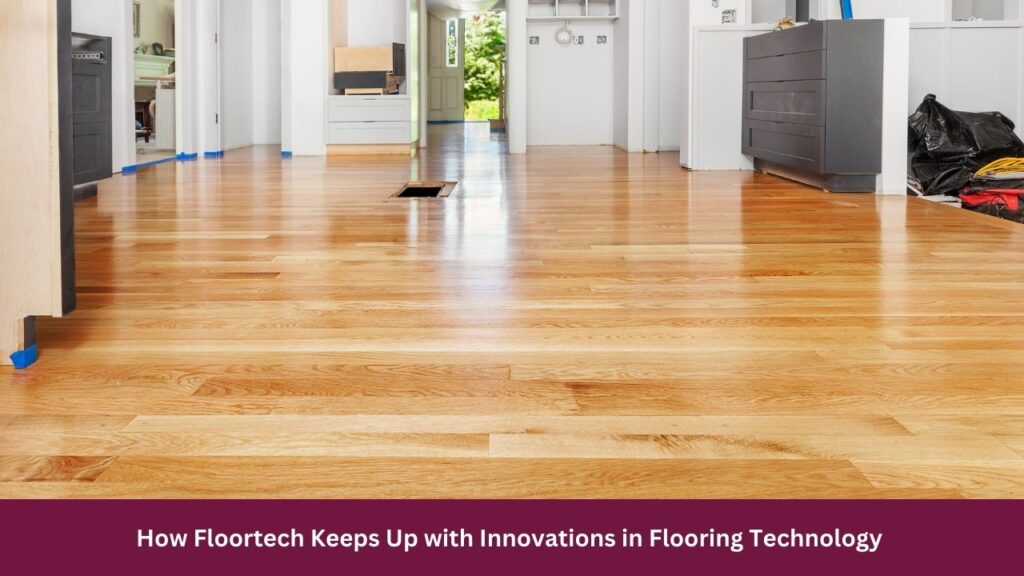 How Floortech Keeps Up with Innovations in Flooring Technology 