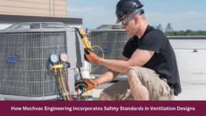 How Mechvac Engineering Incorporates Safety Standards in Ventilation Designs