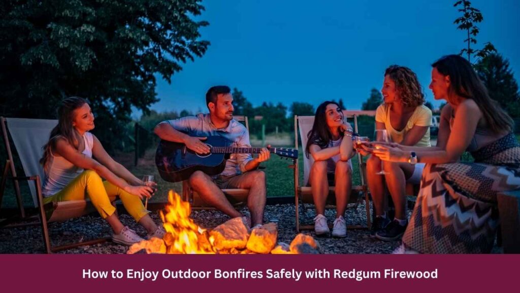 How to Enjoy Outdoor Bonfires Safely with Redgum Firewood