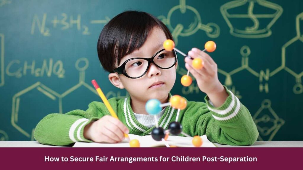 How to Secure Fair Arrangements for Children Post-Separation 