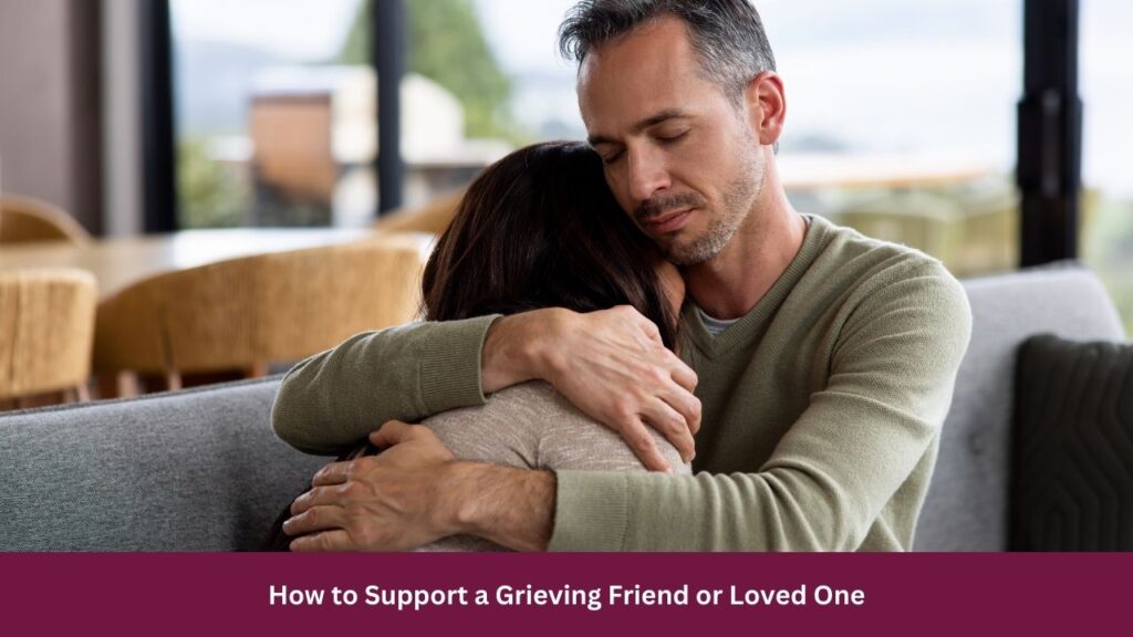 How to Support a Grieving Friend or Loved One