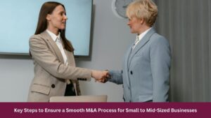 Key Steps to Ensure a Smooth M&A Process for Small to Mid-Sized Businesses
