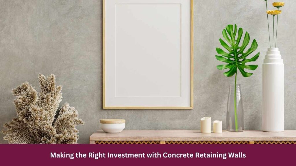Making the Right Investment with Concrete Retaining Walls