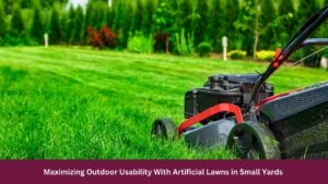 Maximizing Outdoor Usability With Artificial Lawns in Small Yards 
