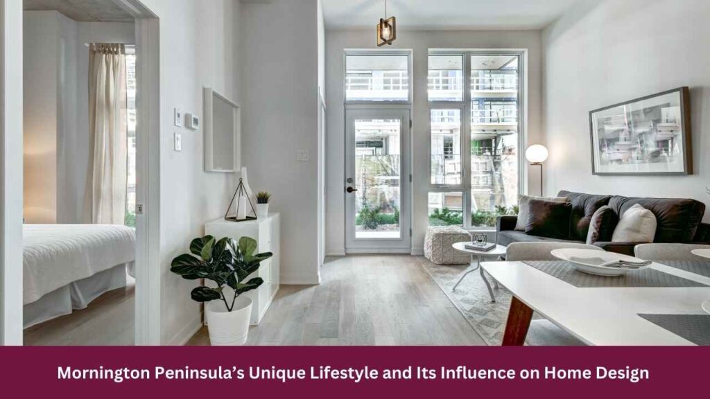 Mornington Peninsula’s Unique Lifestyle and Its Influence on Home Design 
