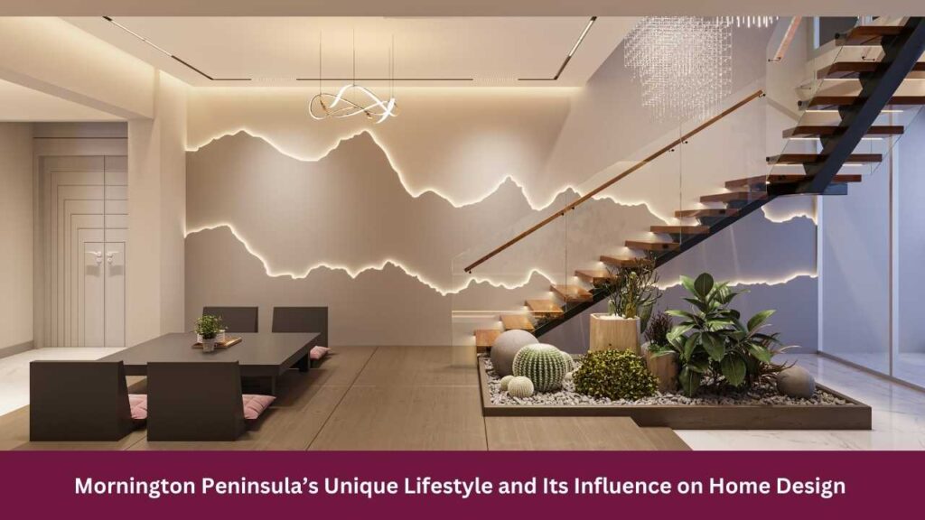 Mornington Peninsula’s Unique Lifestyle and Its Influence on Home Design