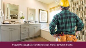 Popular Glenelg Bathroom Renovation Trends to Watch Out For 