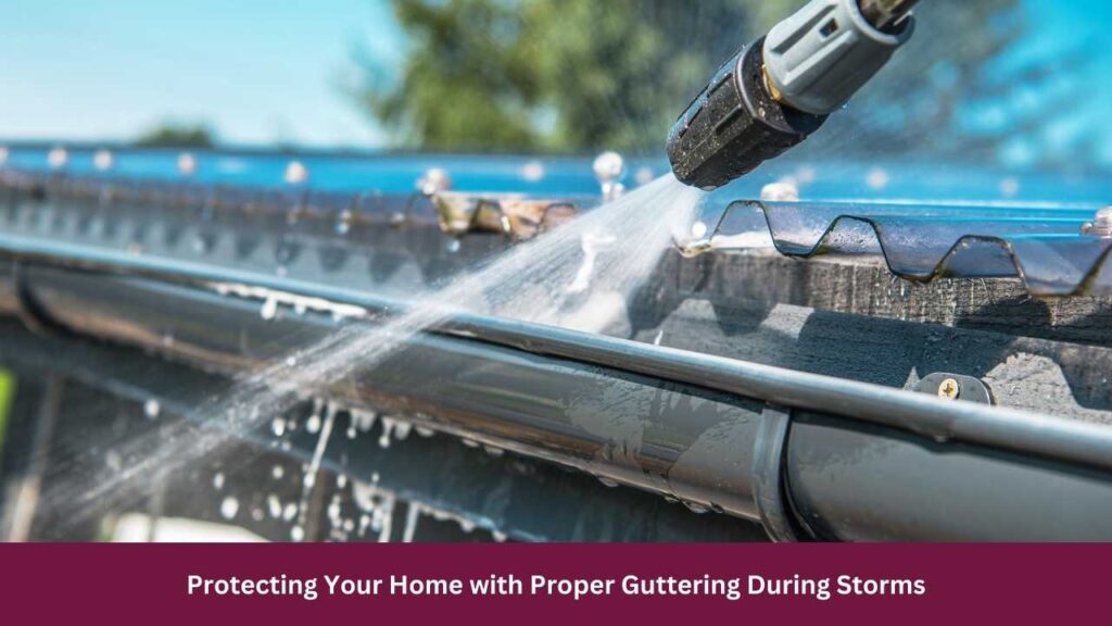 Protecting Your Home with Proper Guttering During Storms