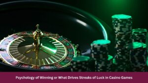 Psychology of Winning or What Drives Streaks of Luck in Casino Games