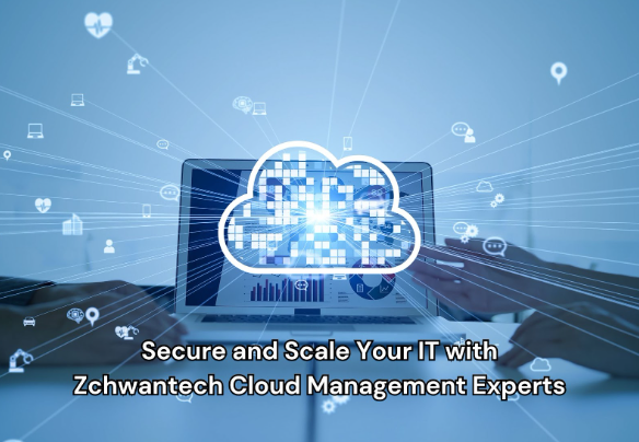 Secure and Scale Your IT with Zchwantech Cloud Management Experts