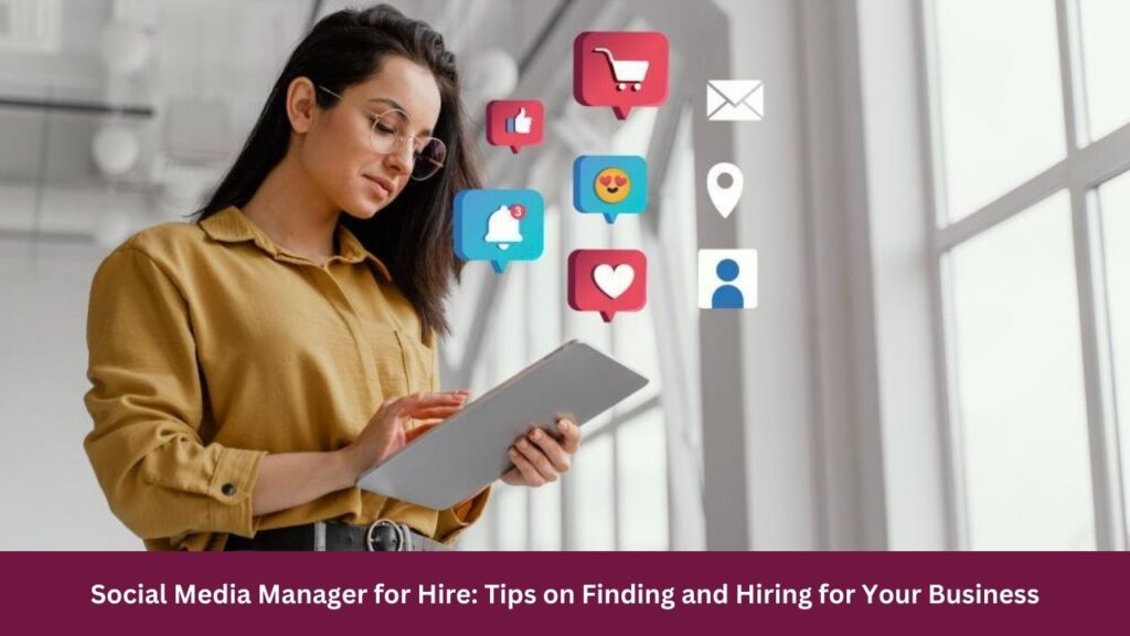 Social Media Manager for Hire: Tips on Finding and Hiring for Your Business