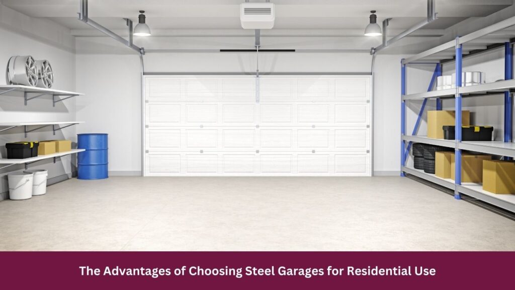 The Advantages of Choosing Steel Garages for Residential Use