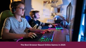 The Best Browser-Based Online Games in 2025