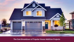 The Cost Breakdown of Popular House Addition Projects 