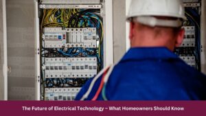 The Future of Electrical Technology – What Homeowners Should Know