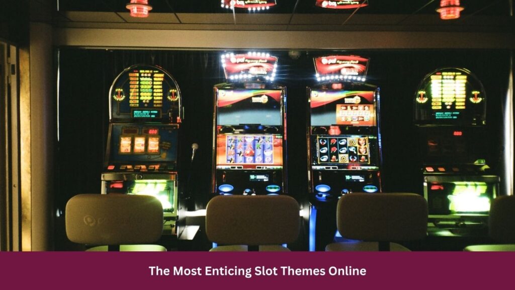 The Most Enticing Slot Themes Online