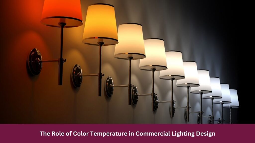 The Role of Color Temperature in Commercial Lighting Design