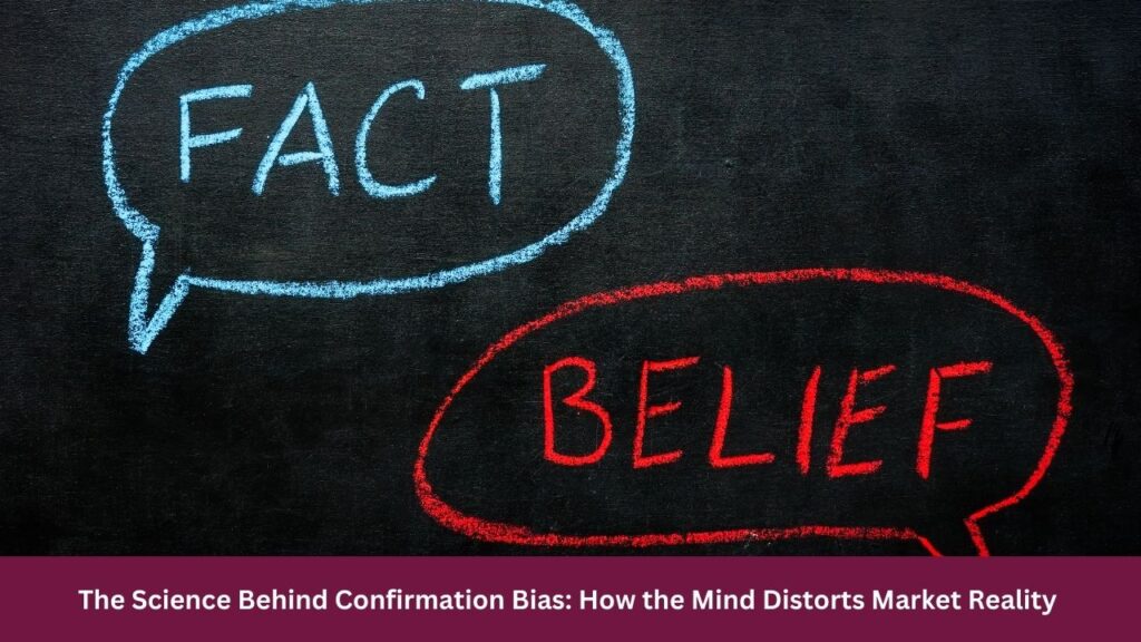 The Science Behind Confirmation Bias: How the Mind Distorts Market Reality 