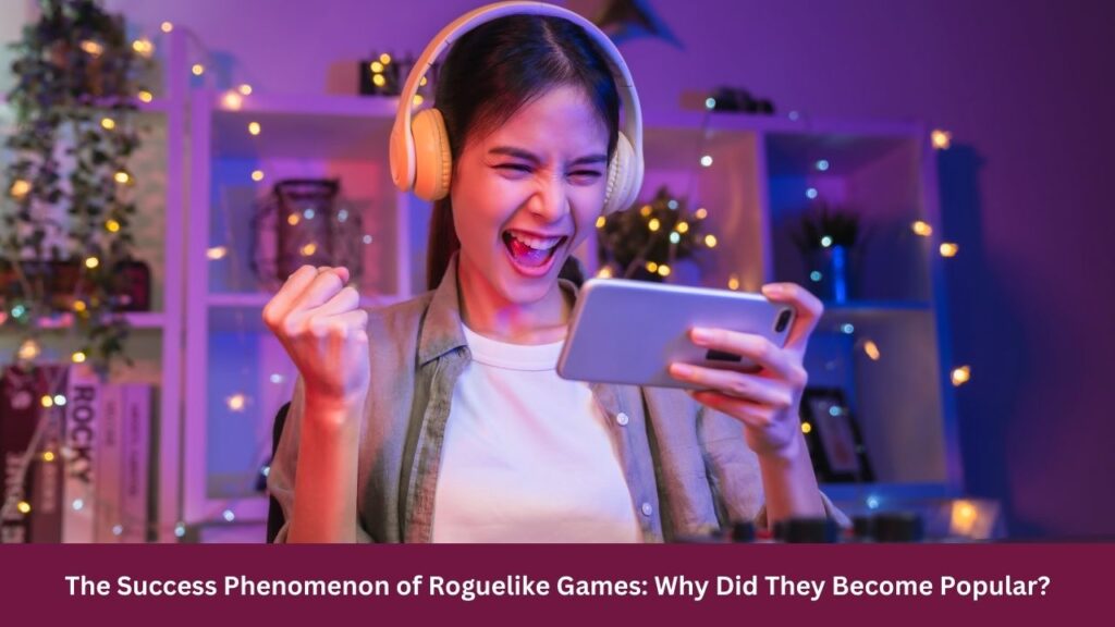 The Success Phenomenon of Roguelike Games: Why Did They Become Popular?