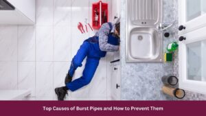 Top Causes of Burst Pipes and How to Prevent Them