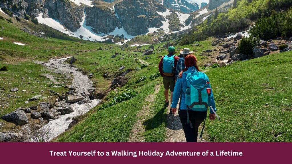 Treat Yourself to a Walking Holiday Adventure of a Lifetime