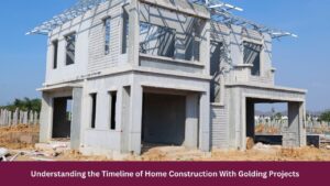 Understanding the Timeline of Home Construction With Golding Projects