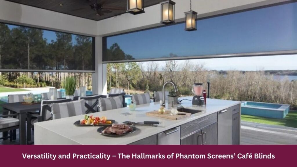 Versatility and Practicality – The Hallmarks of Phantom Screens’ Café Blinds