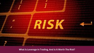 What Is Leverage In Trading, And Is It Worth The Risk?