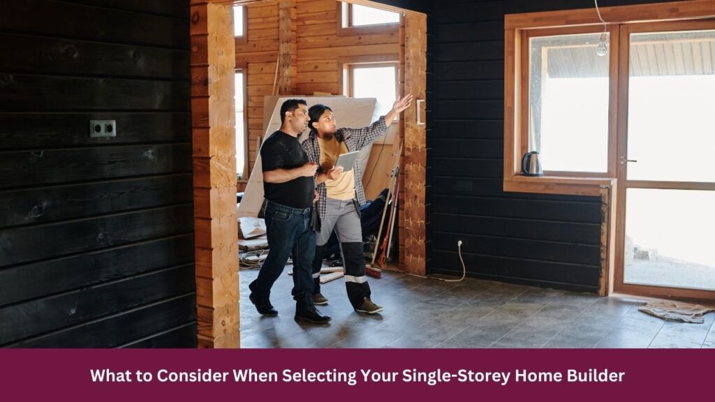 What to Consider When Selecting Your Single-Storey Home Builder