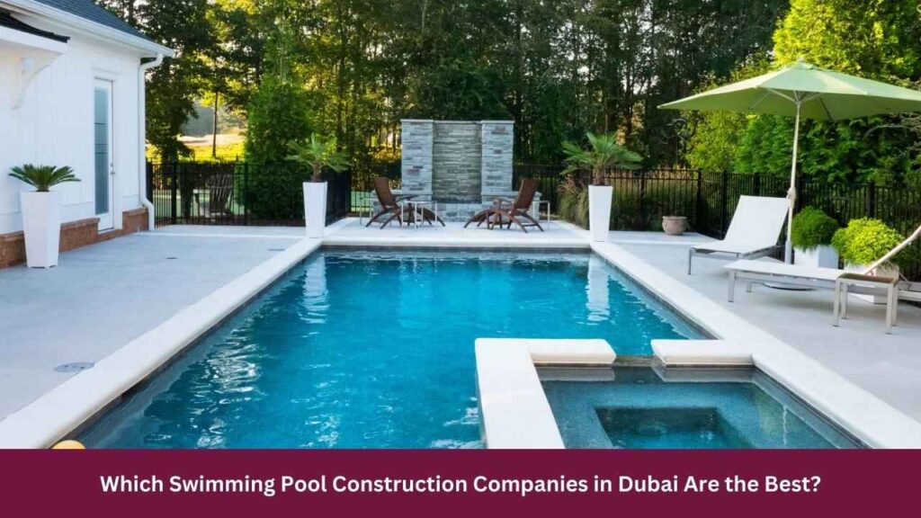 Which Swimming Pool Construction Companies in Dubai Are the Best
