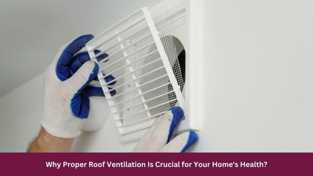 Why Proper Roof Ventilation Is Crucial for Your Home's Health?