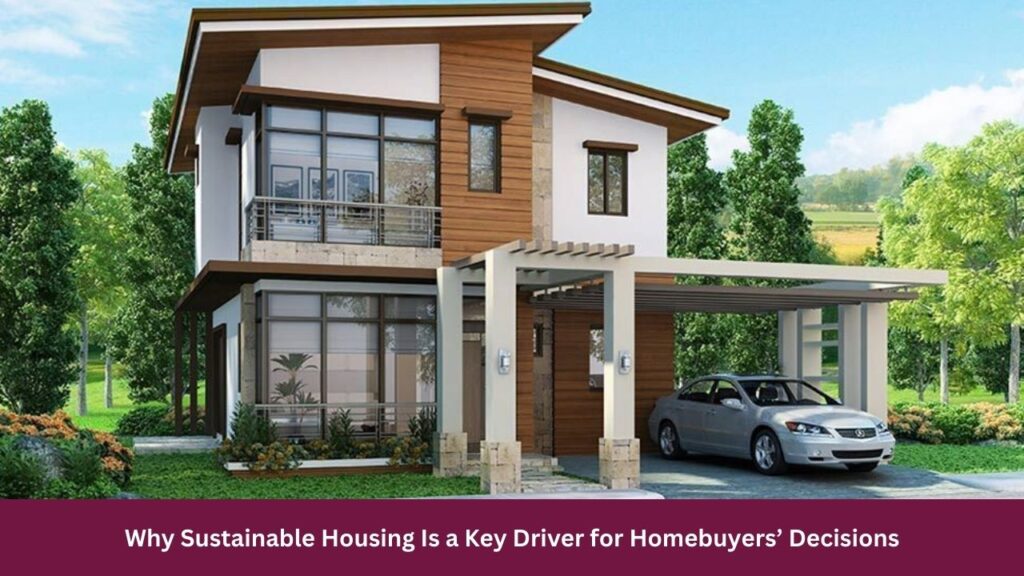 Why Sustainable Housing Is a Key Driver for Homebuyers’ Decisions