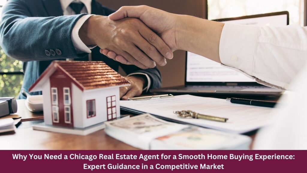 Why You Need a Chicago Real Estate Agent for a Smooth Home Buying Experience: Expert Guidance in a Competitive Market