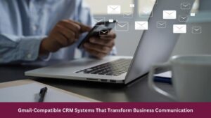 Gmail-Compatible CRM Systems That Transform Business Communication
