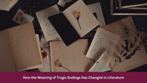 How the Meaning of Tragic Endings Has Changed in Literature