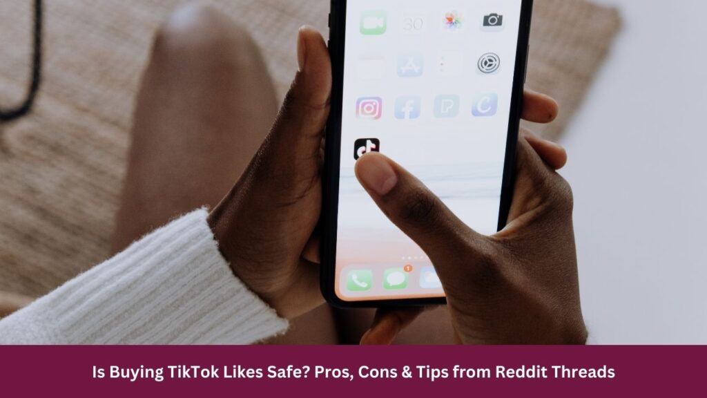 Is Buying TikTok Likes Safe? Pros, Cons & Tips from Reddit Threads