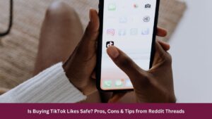 Is Buying TikTok Likes Safe? Pros, Cons & Tips from Reddit Threads