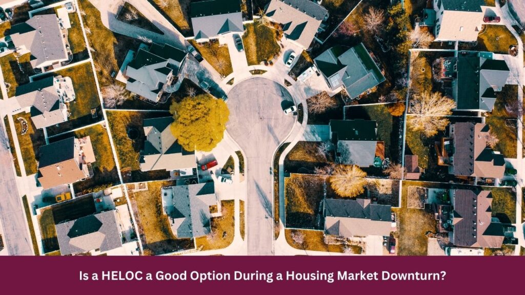 Is a HELOC a Good Option During a Housing Market Downturn?