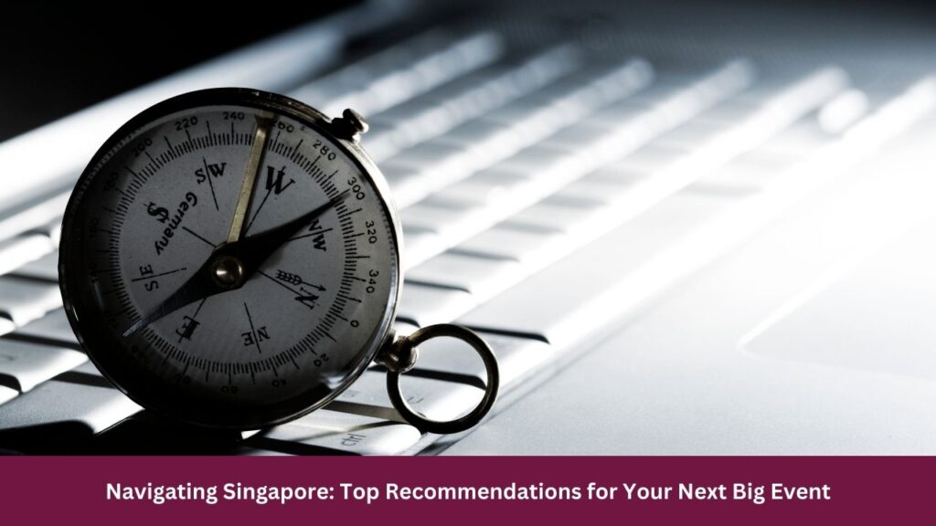 Navigating Singapore: Top Recommendations for Your Next Big Event