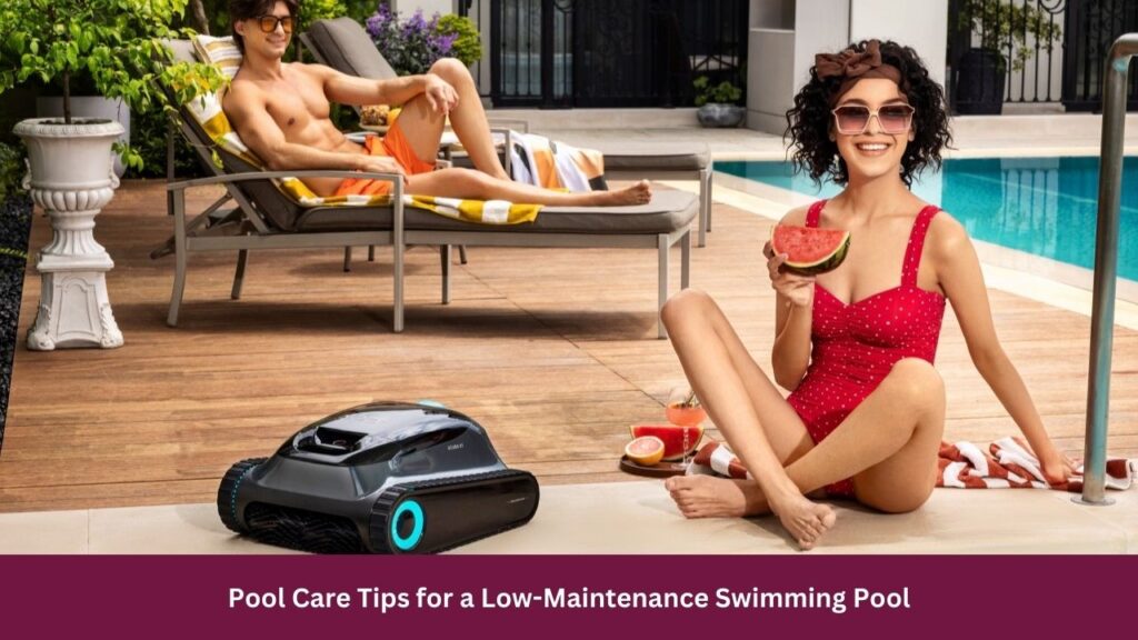 Pool Care Tips for a Low-Maintenance Swimming Pool